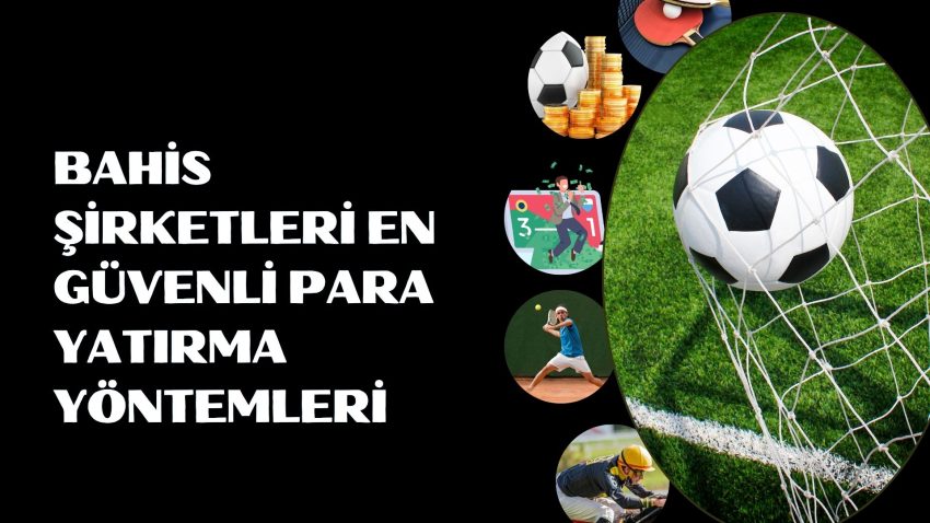 Bahis Şirketleri En Güvenli Para Yatırma Yöntemleri