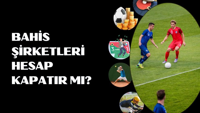 Bahis Şirketleri Hesap Kapatır Mı